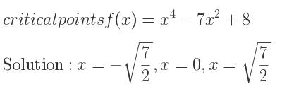 The critical points of f(x)=x^4-7x^2+8 are x=-sqrt(7/2),x=0,x=sqrt(7/2)